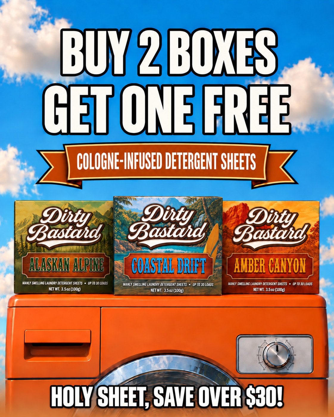 Buy 2 boxes, get one free. Cologne-infused detergent sheets. All three Dirty Bastard scents on an orange washer: Alaskan Alpine, Coastal Drift, and Amber Canyon. Holy Sheet, save over $30!