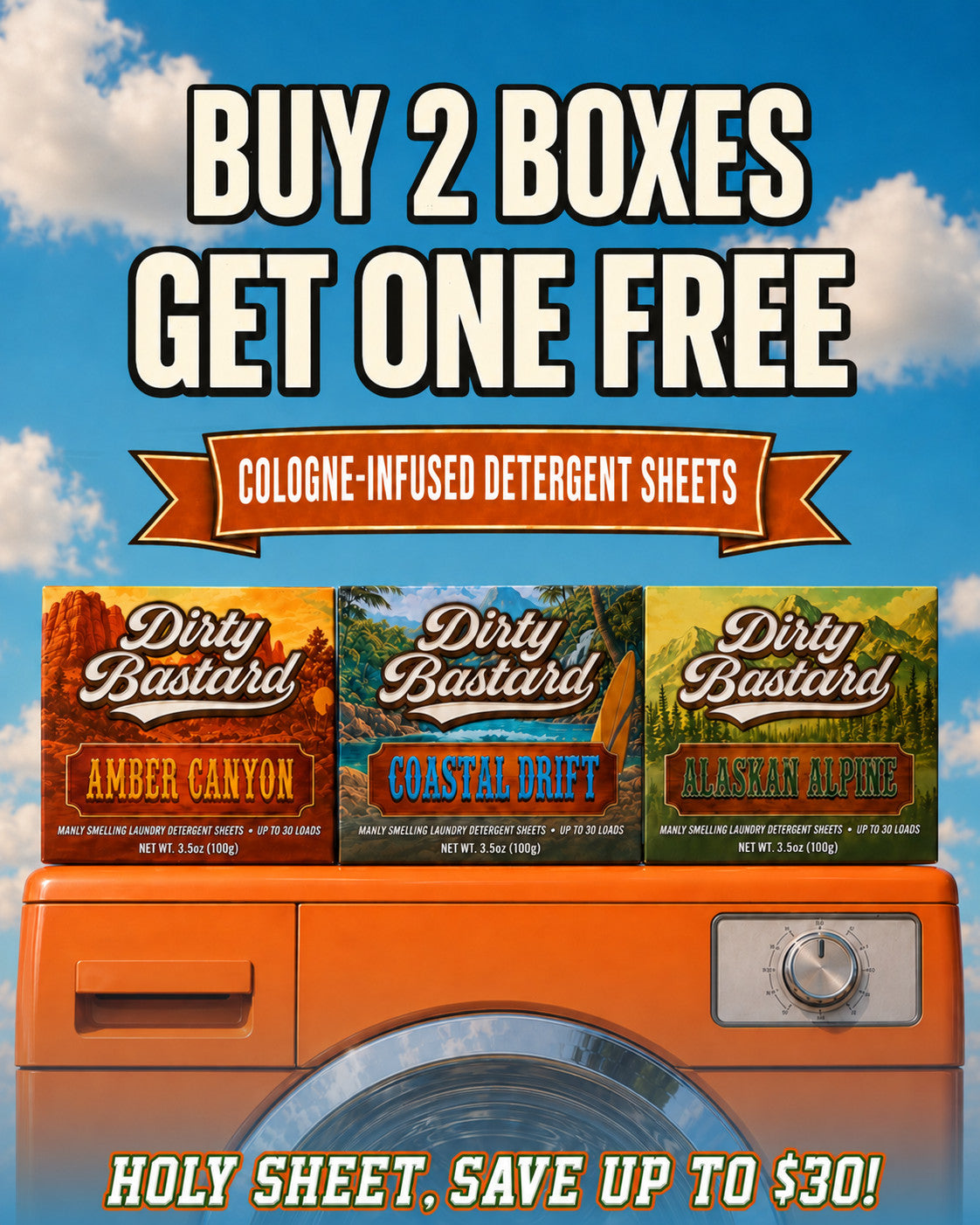 Buy 2 boxes, get one free. Cologne-infused detergent sheets. All three Dirty Bastard scents: Amber Canyon, Coastal Drift, and Alaskan Alpine. Holy Sheet, save up to $30.